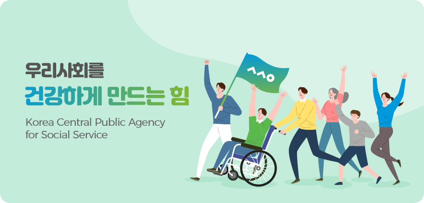 우리를 건강하게 만드는 힘 Korea Central Public Agency for Social Service